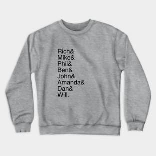 Rich& Mike& Phil& Ben& John& Amanda& Dan& Will. Crewneck Sweatshirt